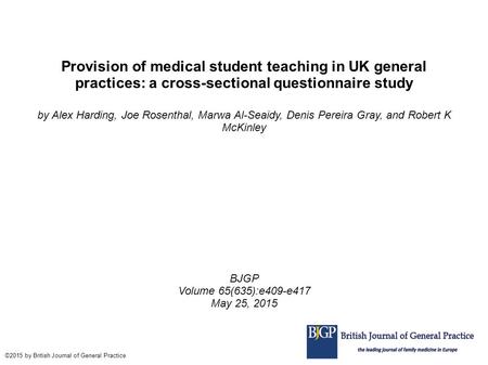 Provision of medical student teaching in UK general practices: a cross-sectional questionnaire study by Alex Harding, Joe Rosenthal, Marwa Al-Seaidy, Denis.