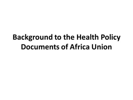 Background to the Health Policy Documents of Africa Union.