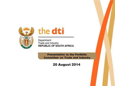 Presentation to the Portfolio Committee on Trade and Industry 20 August 2014.