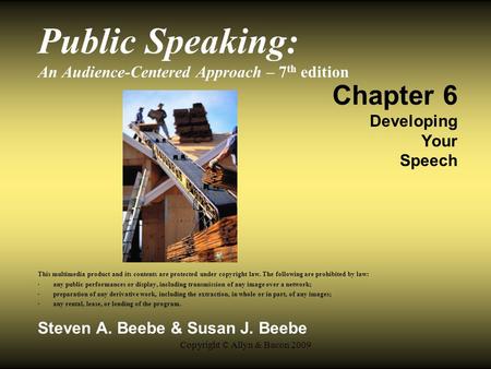 Copyright © Allyn & Bacon 2009 Public Speaking: An Audience-Centered Approach – 7 th edition Chapter 6 Developing Your Speech This multimedia product and.