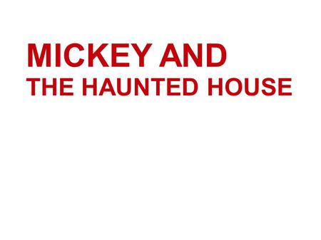 MICKEY AND THE HAUNTED HOUSE. It's very ……… There's a ………… The wind is …………… It's a ……………... night. A- D – K -R dark. blowing. storm. stormy.