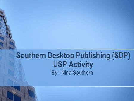 Southern Desktop Publishing (SDP) USP Activity By: Nina Southern.