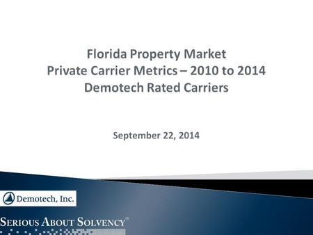 As of 9/22/2014, Demotech reviews and rates 53 companies that we consider to be predominantly Florida property writers ◦ 1 company added since 6/30/14.