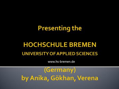 Www.hs-bremen.de.  Approximately 8.000 students  Students can choose from 64, mostly international degree courses  ranks among the leading universities.