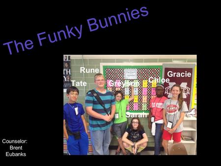 The Funky Bunnies Chloe Gracie Greyson Sarah Rune Tate Counselor: Brent Eubanks.