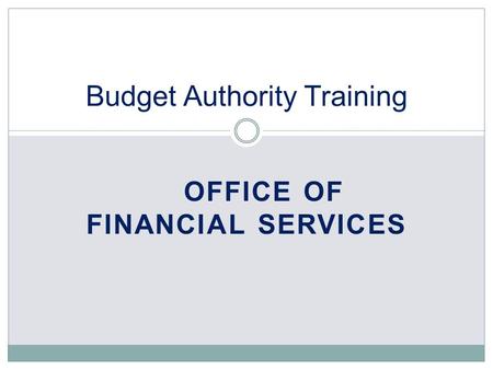 OFFICE OF FINANCIAL SERVICES Budget Authority Training.