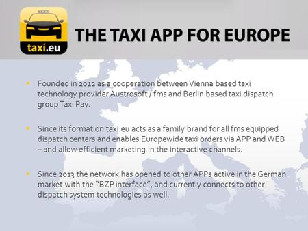  Founded in 2012 as a cooperation between Vienna based taxi technology provider Austrosoft / fms and Berlin based taxi dispatch group Taxi Pay.  Since.
