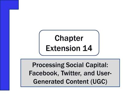Chapter Extension 14 Processing Social Capital: Facebook, Twitter, and User- Generated Content (UGC)