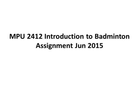 MPU 2412 Introduction to Badminton Assignment Jun 2015