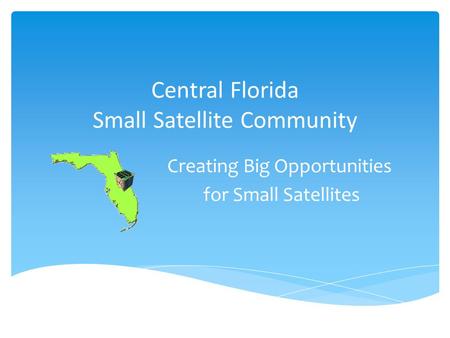 Central Florida Small Satellite Community Creating Big Opportunities for Small Satellites.