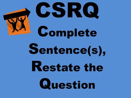 CSRQ C omplete S entence(s), R estate the Q uestion.