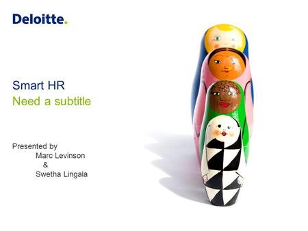 Smart HR Need a subtitle Presented by Marc Levinson & Swetha Lingala.