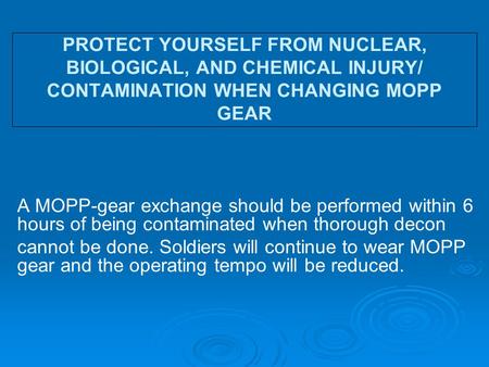 PROTECT YOURSELF FROM NUCLEAR, BIOLOGICAL, AND CHEMICAL INJURY/ CONTAMINATION WHEN CHANGING MOPP GEAR A MOPP-gear exchange should be performed within 6.