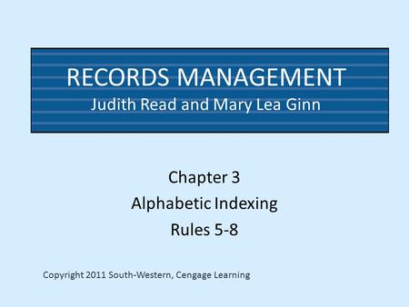 RECORDS MANAGEMENT Judith Read and Mary Lea Ginn Chapter 3 Alphabetic Indexing Rules 5-8 Copyright 2011 South-Western, Cengage Learning.