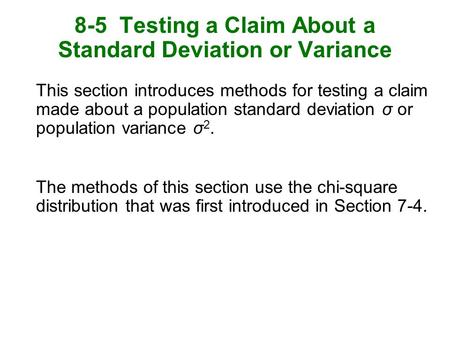 8-5 Testing a Claim About a Standard Deviation or Variance This section introduces methods for testing a claim made about a population standard deviation.