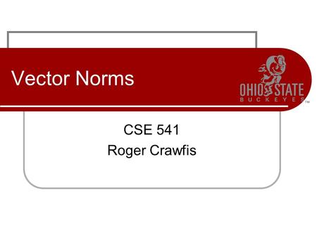 Vector Norms CSE 541 Roger Crawfis.