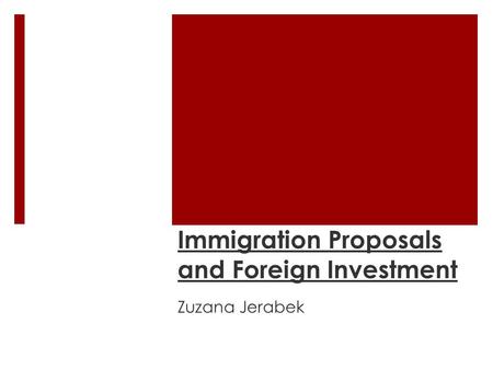 Immigration Proposals and Foreign Investment Zuzana Jerabek.