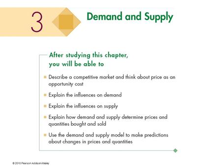 © 2010 Pearson Addison-Wesley. Demand and Supply Supply and demand are the two words that economists use most often. Supply and demand are the forces.