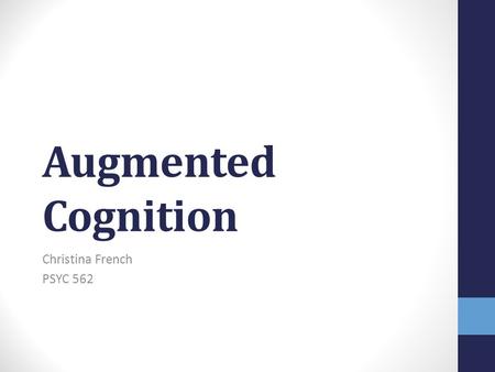 Augmented Cognition Christina French PSYC 562. Augmented Cognition Articles 1. Introduction – Schmorrow & McBride 2. Overview of the DARPA Augmented Cognition.