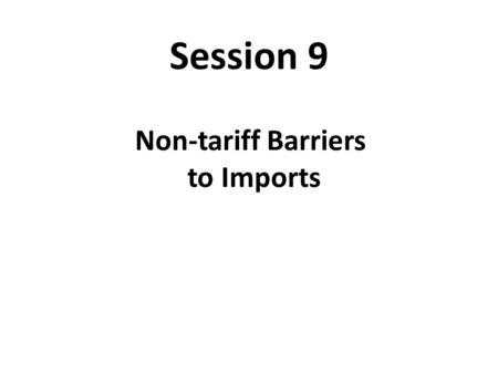 Session 9 Non-tariff Barriers to Imports. The Effect of an Import Quota under Competitive Condition (Small Importing Country) World Price Import with.