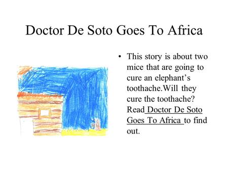 Doctor De Soto Goes To Africa This story is about two mice that are going to cure an elephant’s toothache.Will they cure the toothache? Read Doctor De.