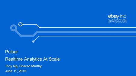 Pulsar Realtime Analytics At Scale Tony Ng, Sharad Murthy June 11, 2015.