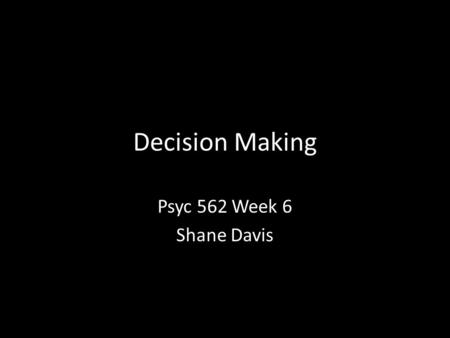Decision Making Psyc 562 Week 6 Shane Davis. “Two minds in one brain”