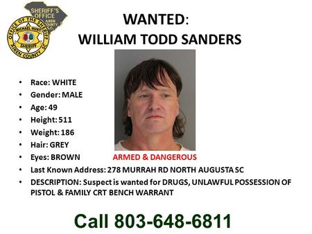 WANTED: WILLIAM TODD SANDERS Race: WHITE Gender: MALE Age: 49 Height: 511 Weight: 186 Hair: GREY Eyes: BROWN ARMED & DANGEROUS Last Known Address: 278.