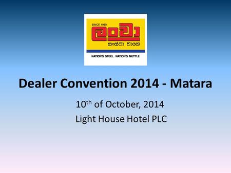 Dealer Convention 2014 - Matara 10 th of October, 2014 Light House Hotel PLC.