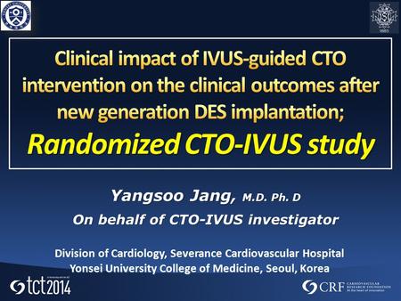 Yangsoo Jang, M.D. Ph. D On behalf of CTO-IVUS investigator Division of Cardiology, Severance Cardiovascular Hospital Yonsei University College of Medicine,