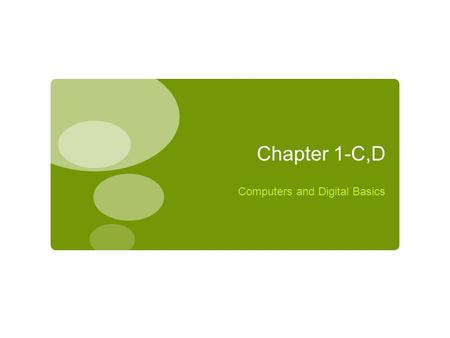 Chapter 1-C,D Computers and Digital Basics.
