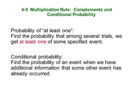 4-5 Multiplication Rule: Complements and Conditional Probability Probability of “at least one”: Find the probability that among several trials, we get.