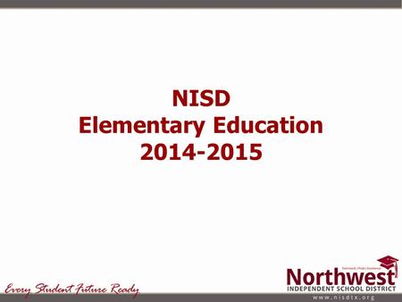 NISD Elementary Education 2014-2015. Operational Goal 1 Northwest ISD will design dynamic learning experiences to ensure that all students are future-ready.