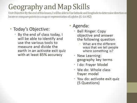 Geography and Map Skills Unit Objective By the end of this lesson, I will be able to Use latitude and longitude to determine direction or locate or compare.