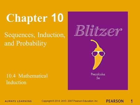 Chapter 10 Sequences, Induction, and Probability Copyright © 2014, 2010, 2007 Pearson Education, Inc. 1 10.4 Mathematical Induction.