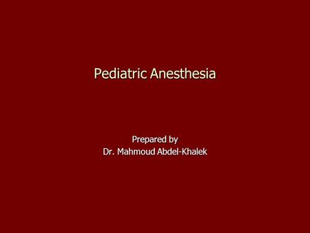 Prepared by Dr. Mahmoud Abdel-Khalek Pediatric Anesthesia.