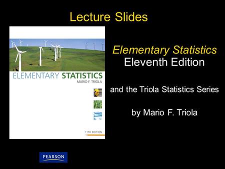 6.3 - 1 Copyright © 2010, 2007, 2004 Pearson Education, Inc. Lecture Slides Elementary Statistics Eleventh Edition and the Triola Statistics Series by.