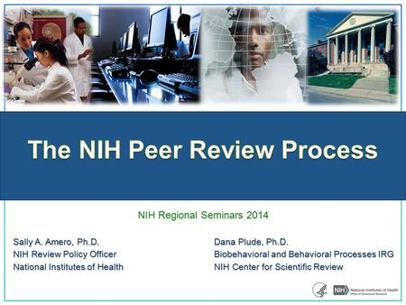 NIH Regional Seminars 2014 Sally A. Amero, Ph.D.Dana Plude, Ph.D. NIH Review Policy OfficerBiobehavioral and Behavioral Processes IRG National Institutes.