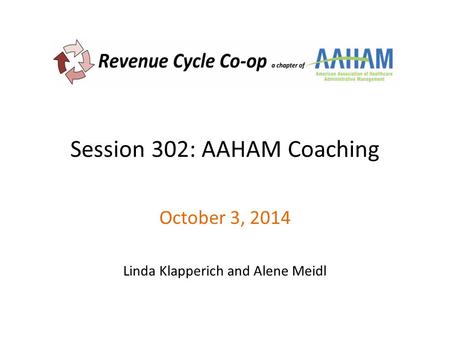 Session 302: AAHAM Coaching October 3, 2014 Linda Klapperich and Alene Meidl.