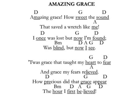 AMAZING GRACE D G D Amazing grace! How sweet the sound A That saved a wretch like me! D G D Amazing grace! How sweet the sound A That saved a wretch like.