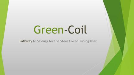 Green-Coil Pathway to Savings for the Steel Coiled Tubing User.