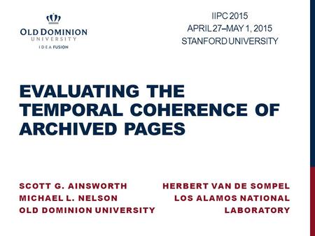 EVALUATING THE TEMPORAL COHERENCE OF ARCHIVED PAGES SCOTT G. AINSWORTH MICHAEL L. NELSON OLD DOMINION UNIVERSITY IIPC 2015 APRIL 27 – MAY 1, 2015 STANFORD.