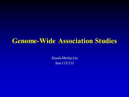Genome-Wide Association Studies Xiaole Shirley Liu Stat 115/215.
