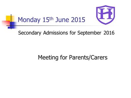 Monday 15 th June 2015 Secondary Admissions for September 2016 Meeting for Parents/Carers.