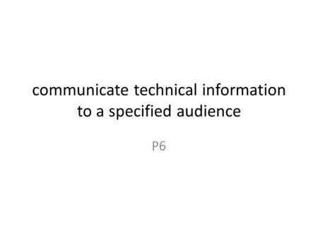 communicate technical information to a specified audience
