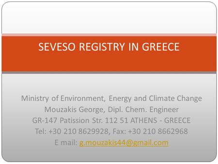 Ministry of Environment, Energy and Climate Change Mouzakis George, Dipl. Chem. Engineer GR-147 Patission Str. 112 51 ATHENS - GREECE Tel: +30 210 8629928,