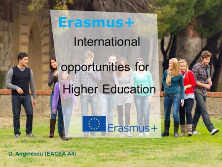 Education and Culture Name Education and Culture International opportunities for Higher Education D. Angelescu (EACEA A4)