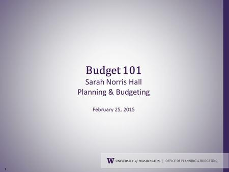 Budget 101 Sarah Norris Hall Planning & Budgeting February 25, 2015