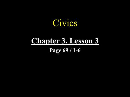 Civics Chapter 3, Lesson 3 Page 69 / 1-6 1.