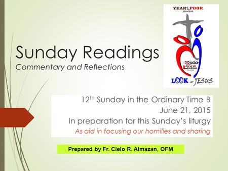 Sunday Readings Commentary and Reflections 12 th Sunday in the Ordinary Time B June 21, 2015 In preparation for this Sunday’s liturgy As aid in focusing.